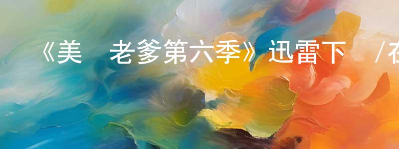 蔡孟蓁發布《美國老爹第六季》迅雷下載/在線觀看-動漫卡通-美劇天堂